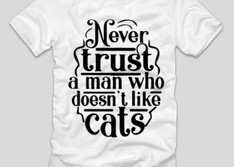 Never Trust A Man Who Doesn’t Like Cats T-shirt Design,cat t-shirt design, cat t shirt design, t shirt design site, t shirt designer website, design t shirts with canva, t