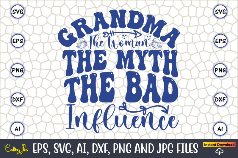 Grandma The Woman The Myth The Bad Influence,Grandparents Day, Grandparents Day t-shirt, Grandparents Day design,Grandparents Day Svg Bundle, Grandpa Svg, Grandkids Svg, Grandma Life Svg, Nana Svg, Happy Grandparents Day,