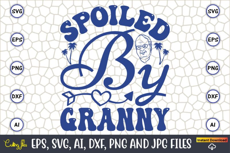 Spoiled By Granny,Grandparents Day, Grandparents Day t-shirt, Grandparents Day design,Grandparents Day Svg Bundle, Grandpa Svg, Grandkids Svg, Grandma Life Svg, Nana Svg, Happy Grandparents Day, Grandma Shirt, Vintage Design,Grandparents svg,