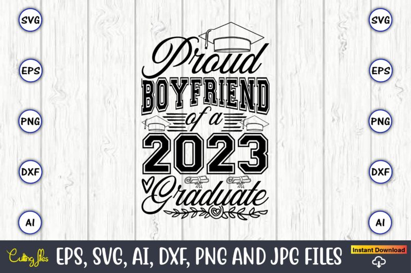 Proud boyfriend of a graduate,Graduate,Graduate svg,Graduate t-shirt,Graduate design,Graduate svg design,Graduate t-shirt design,Graduate bundle, Graduation svg Bundle, Graduation svg, Graduation svg vector, Graduation vector, Graduation t-shirt, Graduation t-shirt design,Senior 2023 svg,t-shirt,