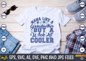 Nana Like A Grandmother But A Whole Lot Cooler,Grandparents Day, Grandparents Day t-shirt, Grandparents Day design,Grandparents Day Svg Bundle, Grandpa Svg, Grandkids Svg, Grandma Life Svg, Nana Svg, Happy Grandparents
