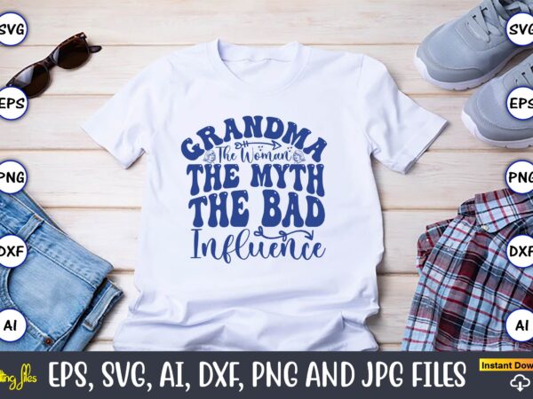 Grandma the woman the myth the bad influence,grandparents day, grandparents day t-shirt, grandparents day design,grandparents day svg bundle, grandpa svg, grandkids svg, grandma life svg, nana svg, happy grandparents day,