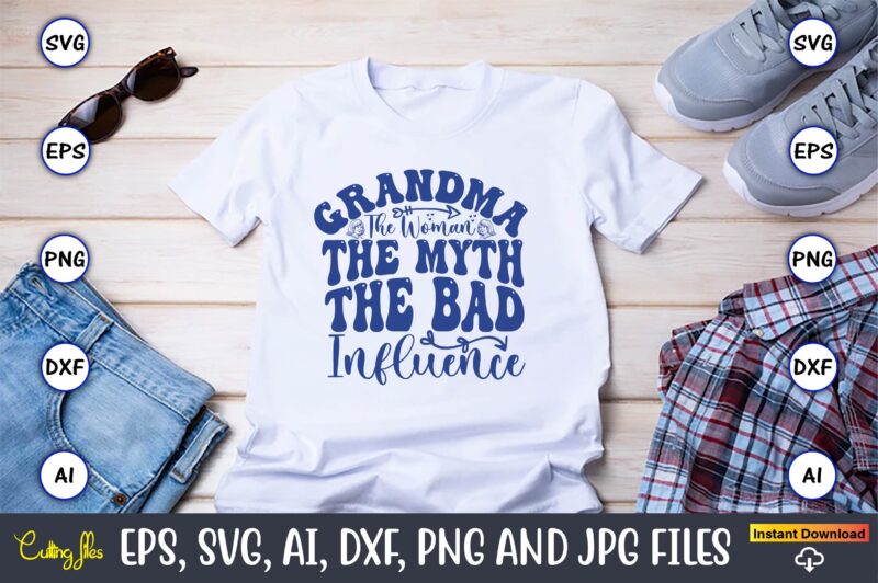 Grandma The Woman The Myth The Bad Influence,Grandparents Day, Grandparents Day t-shirt, Grandparents Day design,Grandparents Day Svg Bundle, Grandpa Svg, Grandkids Svg, Grandma Life Svg, Nana Svg, Happy Grandparents Day,