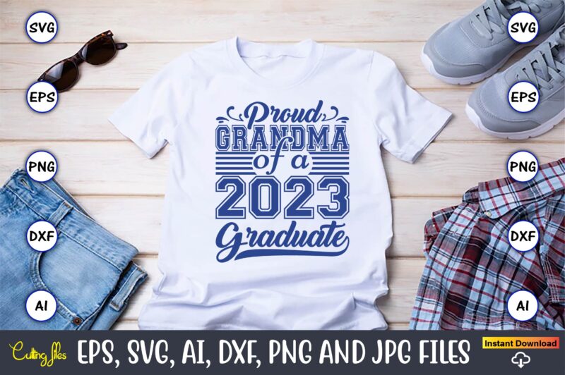 Proud Grandma Of A 2023 Graduate,Grandparents Day, Grandparents Day t-shirt, Grandparents Day design,Grandparents Day Svg Bundle, Grandpa Svg, Grandkids Svg, Grandma Life Svg, Nana Svg, Happy Grandparents Day, Grandma Shirt,