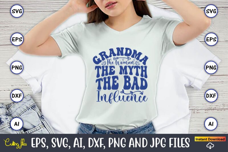 Grandma The Woman The Myth The Bad Influence,Grandparents Day, Grandparents Day t-shirt, Grandparents Day design,Grandparents Day Svg Bundle, Grandpa Svg, Grandkids Svg, Grandma Life Svg, Nana Svg, Happy Grandparents Day,