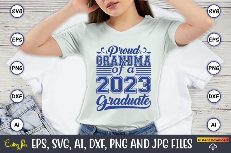 Proud Grandma Of A 2023 Graduate,Grandparents Day, Grandparents Day t-shirt, Grandparents Day design,Grandparents Day Svg Bundle, Grandpa Svg, Grandkids Svg, Grandma Life Svg, Nana Svg, Happy Grandparents Day, Grandma Shirt,