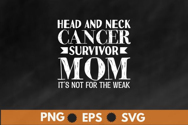 Head and neck cancer survivor mom it’s not for the weak t shirt design vector
