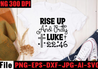Rise Up And Pray Luke 22.46 T-shirt Design,America Needs Jesus T-shirt Design,Faith Begins At Home Mom T-shirt Design,Mom svg bundle, Mothers day svg, Mom svg, Mom life svg, Girl mom