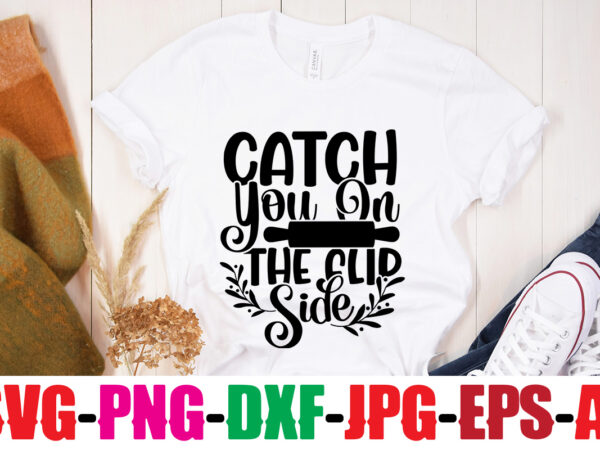 Catch you on the flip side t-shirt design,life is better with chickens t-shirt design,bakers gonna bake t-shirt design,kitchen bundle, kitchen utensil’s for laser engraving, vinyl cutting, t-shirt printing, graphic design,