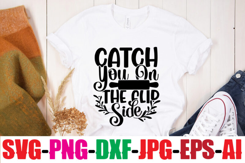 Catch You On The Flip Side T-shirt Design,Life Is Better With Chickens T-shirt Design,Bakers Gonna Bake T-shirt Design,Kitchen bundle, kitchen utensil's for laser engraving, vinyl cutting, t-shirt printing, graphic design,
