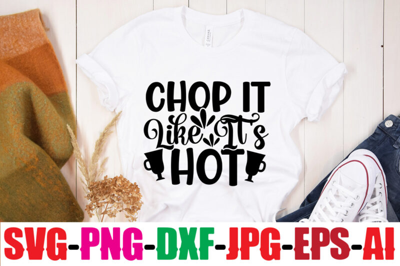 Chop It Like It's Hot T-shirt Design,Catch You On The Flip Side T-shirt Design,Life Is Better With Chickens T-shirt Design,Bakers Gonna Bake T-shirt Design,Kitchen bundle, kitchen utensil's for laser engraving,