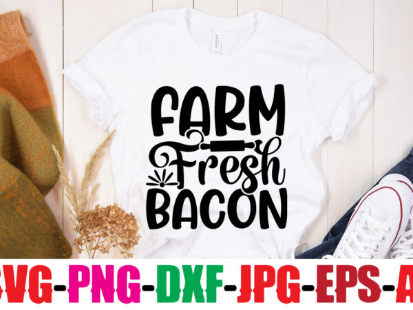 Farm fresh bacon t-shirt design,life is better with chickens t-shirt design,bakers gonna bake t-shirt design,kitchen bundle, kitchen utensil’s for laser engraving, vinyl cutting, t-shirt printing, graphic design, card making, silhouette,