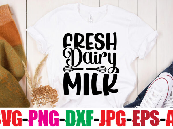 Fresh dairy milk t-shirt design,life is better with chickens t-shirt design,bakers gonna bake t-shirt design,kitchen bundle, kitchen utensil’s for laser engraving, vinyl cutting, t-shirt printing, graphic design, card making, silhouette,