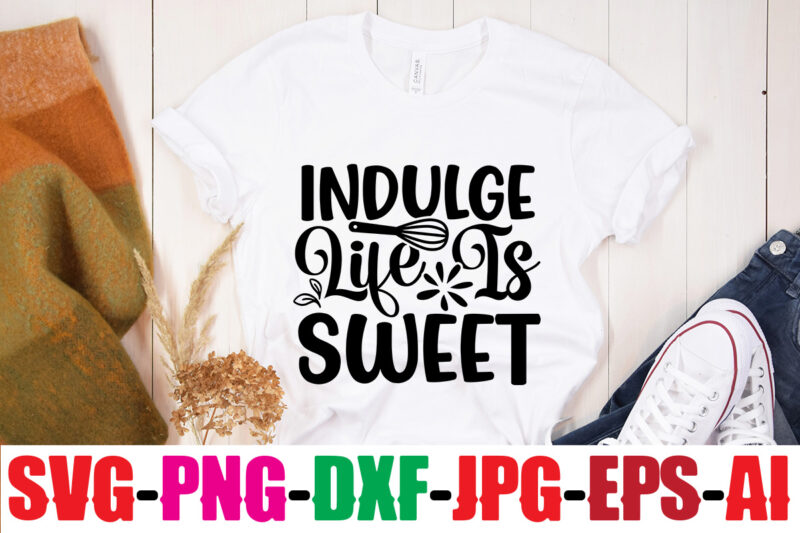 Indulge Life Is Sweet T-shirt Design,Life Is Better With Chickens T-shirt Design,Bakers Gonna Bake T-shirt Design,Kitchen bundle, kitchen utensil's for laser engraving, vinyl cutting, t-shirt printing, graphic design, card making,