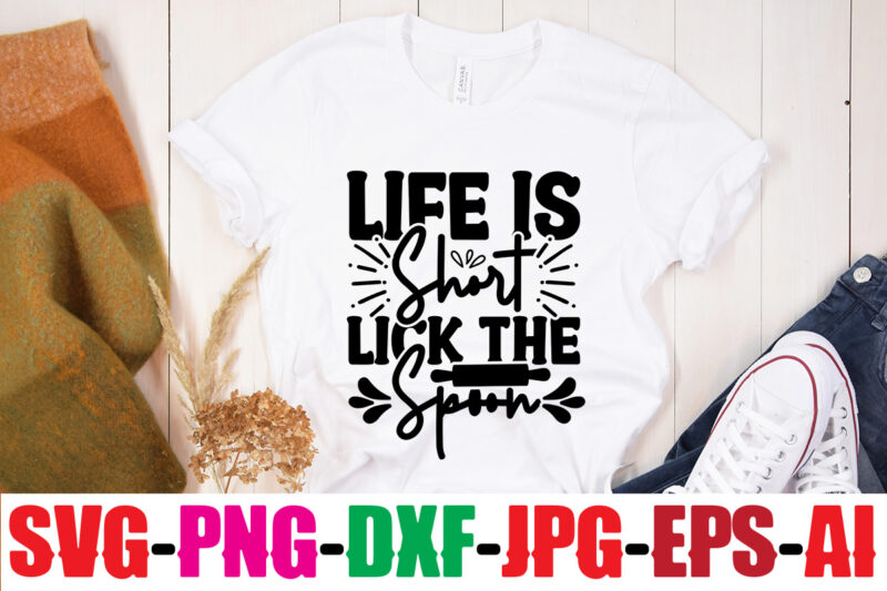 Life Is Short Lick The Spoon T-shirt Design,Life Is Better With Chickens T-shirt Design,Bakers Gonna Bake T-shirt Design,Kitchen bundle, kitchen utensil's for laser engraving, vinyl cutting, t-shirt printing, graphic design,