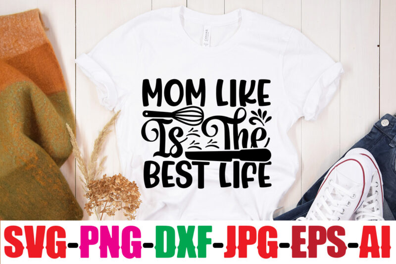 Mom Like Is The Best Life T-shirt Design,Life Is Better With Chickens T-shirt Design,Bakers Gonna Bake T-shirt Design,Kitchen bundle, kitchen utensil's for laser engraving, vinyl cutting, t-shirt printing, graphic design,