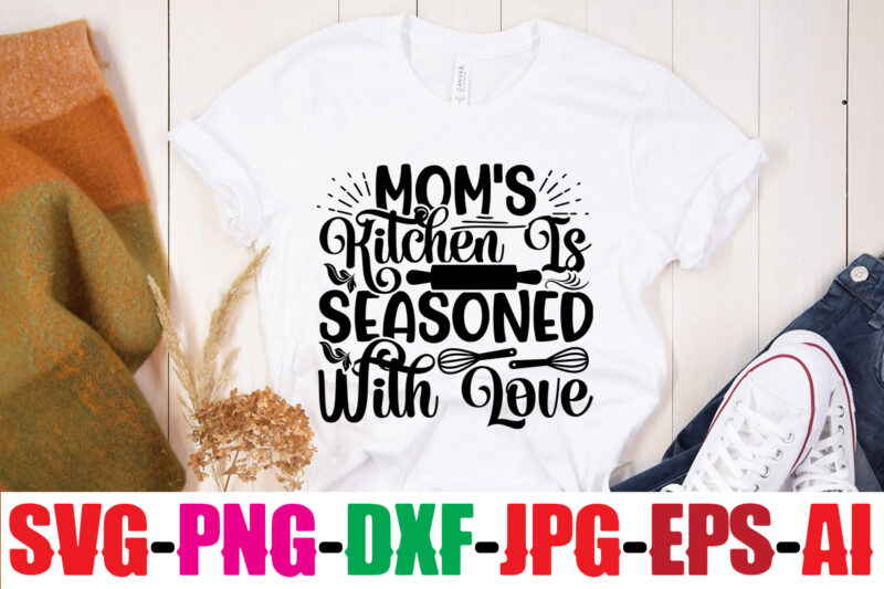 Mom's Kitchen Is Seasoned With Love T-shirt Design,Life Is Better With Chickens T-shirt Design,Bakers Gonna Bake T-shirt Design,Kitchen bundle, kitchen utensil's for laser engraving, vinyl cutting, t-shirt printing, graphic design,
