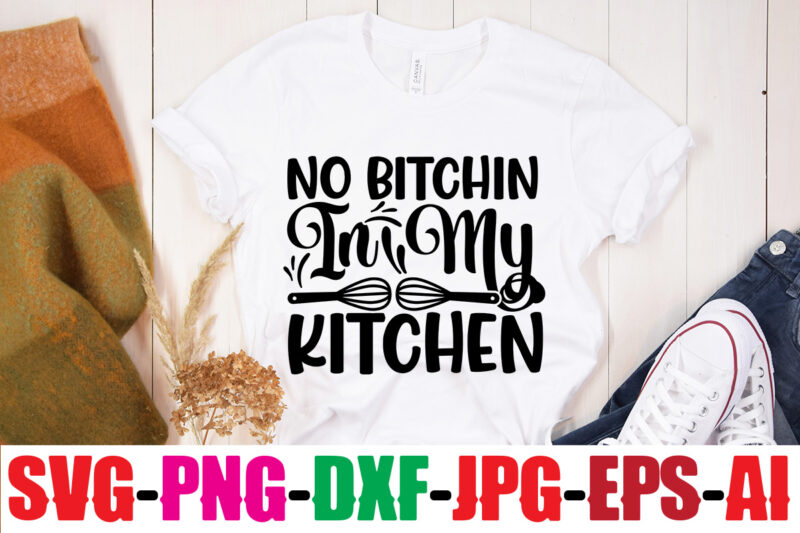 No Bitchin In My Kitchen T-shirt Design,Life Is Better With Chickens T-shirt Design,Bakers Gonna Bake T-shirt Design,Kitchen bundle, kitchen utensil's for laser engraving, vinyl cutting, t-shirt printing, graphic design, card
