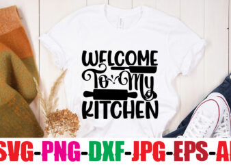 Welcome To My Kitchen T-shirt Design,Life Is Better With Chickens T-shirt Design,Bakers Gonna Bake T-shirt Design,Kitchen bundle, kitchen utensil’s for laser engraving, vinyl cutting, t-shirt printing, graphic design, card making,