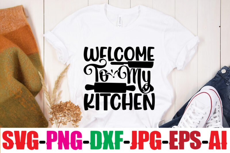 Welcome To My Kitchen T-shirt Design,Life Is Better With Chickens T-shirt Design,Bakers Gonna Bake T-shirt Design,Kitchen bundle, kitchen utensil's for laser engraving, vinyl cutting, t-shirt printing, graphic design, card making,