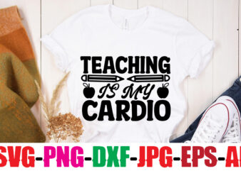 Teaching Is My Cardio T-shirt Design,Blessed Teacher T-shirt Design,Teacher T-Shirt Design Bundle,Teacher SVG Bundle,Back to School SVG bUndle, Back to School T-Shirt Design Bundle , Welcome Back to School T-Shirt