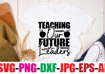 Teaching Our Future Leaders T-shirt Design,Blessed Teacher T-shirt Design,Teacher T-Shirt Design Bundle,Teacher SVG Bundle,Back to School SVG bUndle, Back to School T-Shirt Design Bundle , Welcome Back to School T-Shirt