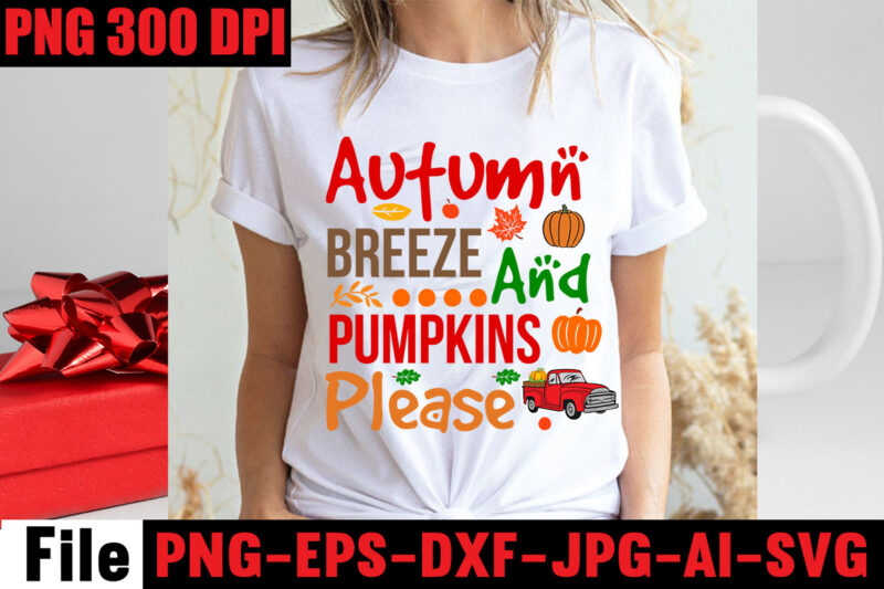 Autumn Breeze And Pumpkins Please T-shirt Design,Apple Cider Autumn Hot Cocoa Chilly Nights Falling Leaves Cozy Blankets T-shirt Design ,fall svg bundle ,Love T-shirt Design,Halloween T-shirt Bundle,homeschool svg bundle,thanksgiving svg