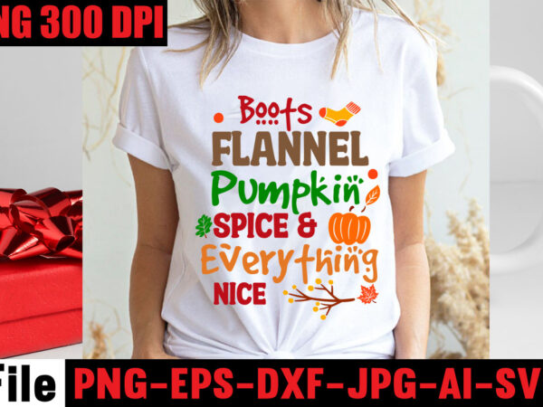 Boots flannel pumpkin spice & everything nice t-shirt design,apple cider autumn hot cocoa chilly nights falling leaves cozy blankets t-shirt design ,fall svg bundle ,love t-shirt design,halloween t-shirt bundle,homeschool svg