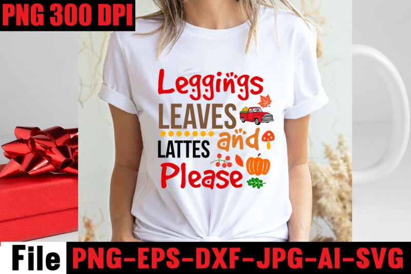 Leggings Leaves And Lattes Please T-shirt Design,Apple Cider Autumn Hot Cocoa Chilly Nights Falling Leaves Cozy Blankets T-shirt Design ,fall svg bundle ,Love T-shirt Design,Halloween T-shirt Bundle,homeschool svg bundle,thanksgiving svg