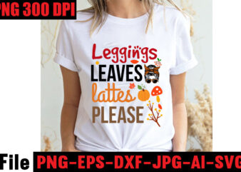 Leggings Leaves Lattes Please T-shirt Design,Apple Cider Autumn Hot Cocoa Chilly Nights Falling Leaves Cozy Blankets T-shirt Design ,fall svg bundle ,Love T-shirt Design,Halloween T-shirt Bundle,homeschool svg bundle,thanksgiving svg bundle,