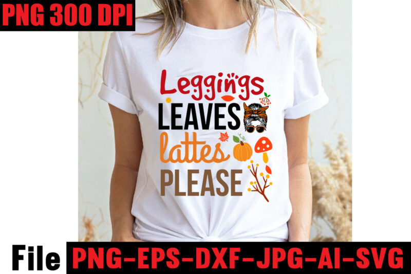 Leggings Leaves Lattes Please T-shirt Design,Apple Cider Autumn Hot Cocoa Chilly Nights Falling Leaves Cozy Blankets T-shirt Design ,fall svg bundle ,Love T-shirt Design,Halloween T-shirt Bundle,homeschool svg bundle,thanksgiving svg bundle,
