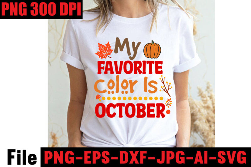 My Favorite Color Is October T-shirt Design,Apple Cider Autumn Hot Cocoa Chilly Nights Falling Leaves Cozy Blankets T-shirt Design ,fall svg bundle ,Love T-shirt Design,Halloween T-shirt Bundle,homeschool svg bundle,thanksgiving svg