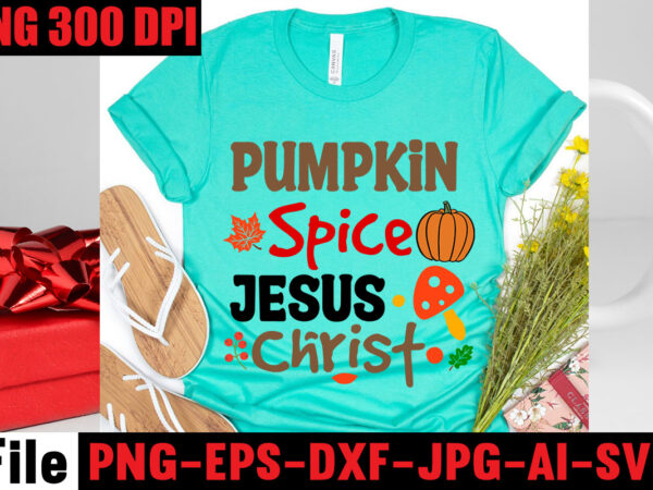 Pumpkin spice jesus christ t-shirt design,apple cider autumn hot cocoa chilly nights falling leaves cozy blankets t-shirt design ,fall svg bundle ,love t-shirt design,halloween t-shirt bundle,homeschool svg bundle,thanksgiving svg bundle,