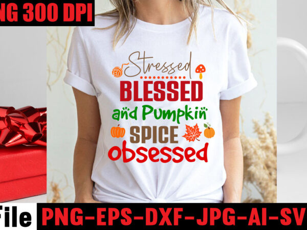 Stressed blessed and pumpkin spice obsessed t-shirt design,apple cider autumn hot cocoa chilly nights falling leaves cozy blankets t-shirt design ,fall svg bundle ,love t-shirt design,halloween t-shirt bundle,homeschool svg bundle,thanksgiving