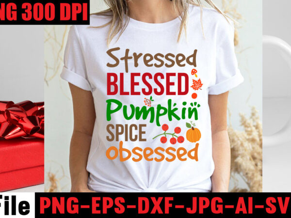 Stressed blessed pumpkin spice obsessed t-shirt design,apple cider autumn hot cocoa chilly nights falling leaves cozy blankets t-shirt design ,fall svg bundle ,love t-shirt design,halloween t-shirt bundle,homeschool svg bundle,thanksgiving svg