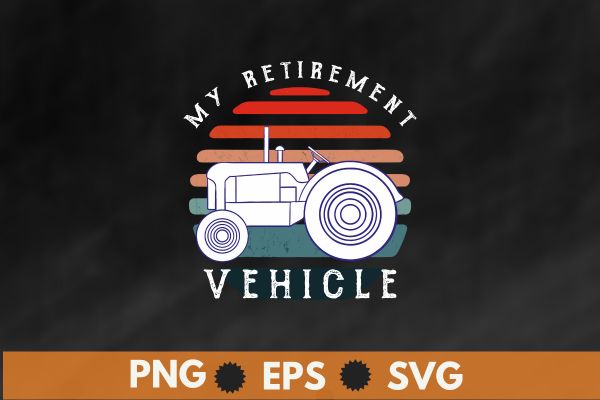 My retirement vehicle retro sunset t shirt design vector, tractor dad,tractor designs,tractor lover, farm, big vehicles, farmer, my retirement vehicle, retro sunset,