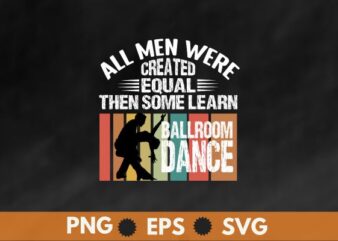 All men were created equal then some learn ballroom dance, vintage, sunset, t shirt design vector,