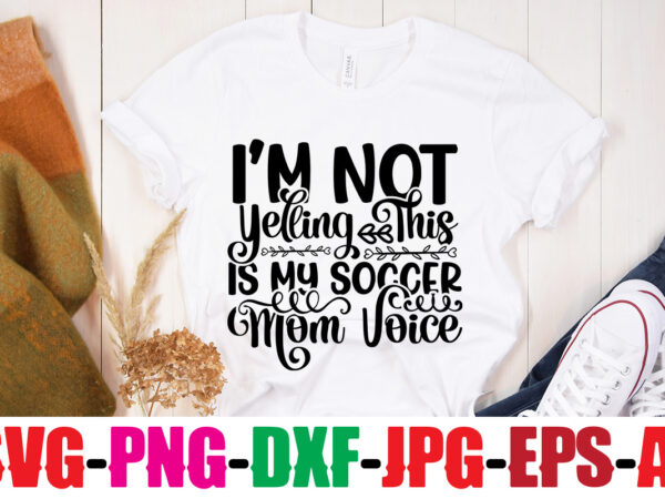 I m not yelling this is my soccer mom voice t-shirt design,classy until kickoff t-shirt design ,20 designs,soccer tier tray svg bundle, tiered tray decor, soccer laser file, soccer glowforge