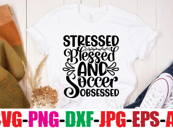 Stressed blessed and soccer obsessed t-shirt design,classy until kickoff t-shirt design ,20 designs,soccer tier tray svg bundle, tiered tray decor, soccer laser file, soccer glowforge soccer svg bundle, soccer svg