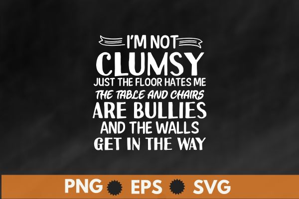 I’m not clumsy just the floor hates me funny sayings sarcastic t-shirt design vector, I’m not clumsy just the floor hates me funny sayings sarcastic t-shirt design vector,