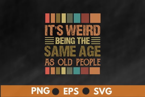 It’s Weird Being The Same Age As Old People Retro Sarcastic T-Shirt design vector