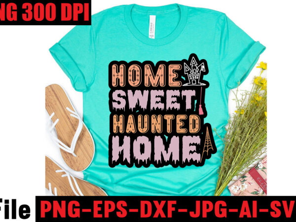 Home sweet haunted home t-shirt design,basic witch t-shirt design,halloween svg bundle , 50 halloween t-shirt bundle , good witch t-shirt design , boo! t-shirt design ,boo! svg cut file ,