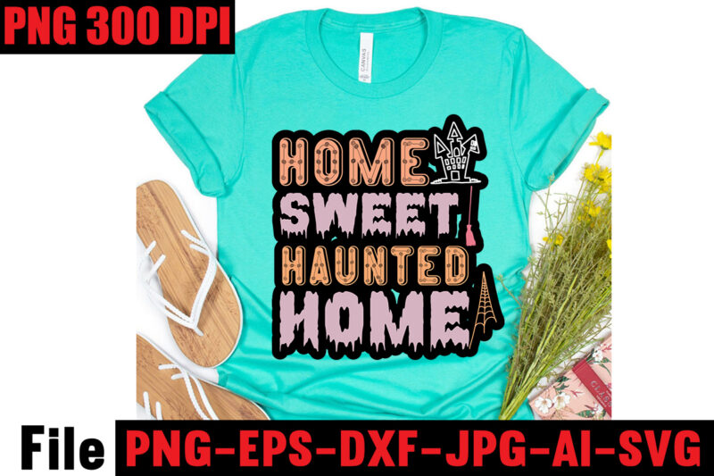 Home Sweet Haunted Home T-shirt Design,Basic Witch T-shirt Design,Halloween svg bundle , 50 halloween t-shirt bundle , good witch t-shirt design , boo! t-shirt design ,boo! svg cut file ,