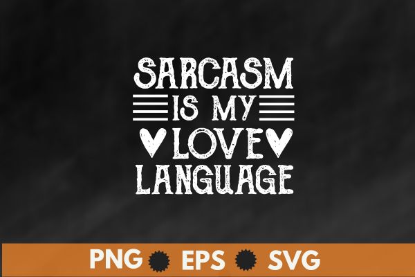 Sarcasm Saying Shirt, Sarcastic Shirt, Sarcasm Is my love Language t shirt design vector, Funny Saying Shirt, Shirt With Saying, Funny Women Shirt, Humorous Shirt