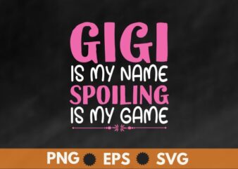 Gigi Shirt, Grandma Gift, Funny Grandma Game Shirt, Gigi is My Name spoiling is my game Shirt design vector, Sarcastic Shirt, Friends Gift, Grandparent Gift