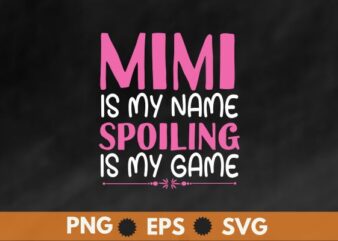 mimi Shirt, Grandma Gift, Funny Grandma Game Shirt, mimi is My Name spoiling is my game Shirt design vector, Sarcastic Shirt, Friends Gift, Grandparent Gift