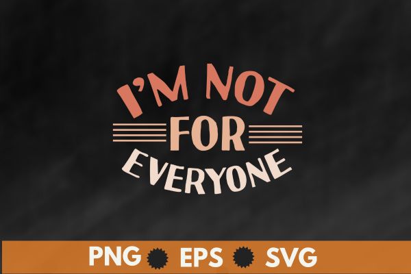 I’m not for everyone shirt design vector, sarcastic shirt, overthink shirt, funny life shirt, funny saying shirt, gift shirt, funny sarcasm shirt I’m not for everyone shirt design vector, sarcastic shirt, overthink shirt, funny life shirt, funny saying shirt, gift shirt, funny sarcasm shirt