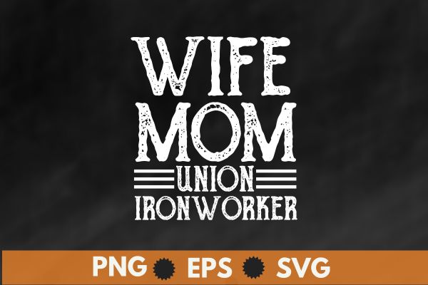 Wife mom Union Ironworkers wife funny Iron Working mom quote T-shirt design vector, Welding, Ironworker, Metalworkers, Mechanics, Union Ironworkers,Ironworkers wife