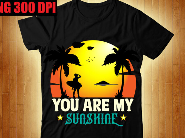 You are my sunshine t-shirt design,the beach is where i belong t-shirt design,beachin t-shirt design,beach vibes t-shirt design,aloha! tagline goes here t-shirt design,designs bundle, summer designs for dark material, summer,