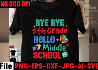 Bye Bye 5th Grade Hello Middle School T-shirt Design,Best Teacher Ever T-shirt Design,Back to School Svg Bundle,SVGs,quotes-and-sayings,food-drink,print-cut,mini-bundles,on-sale Girl First Day of School Shirt, Pre-K Svg, Kindergarten, 1st, 2 Grade Shirt